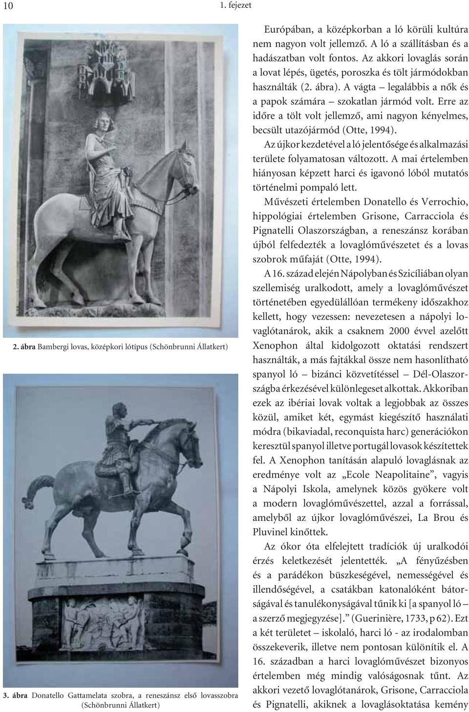 A ló a szállításban és a hadászatban volt fontos. Az akkori lovaglás során a lovat lépés, ügetés, poroszka és tölt jármódokban használták (2. ábra).