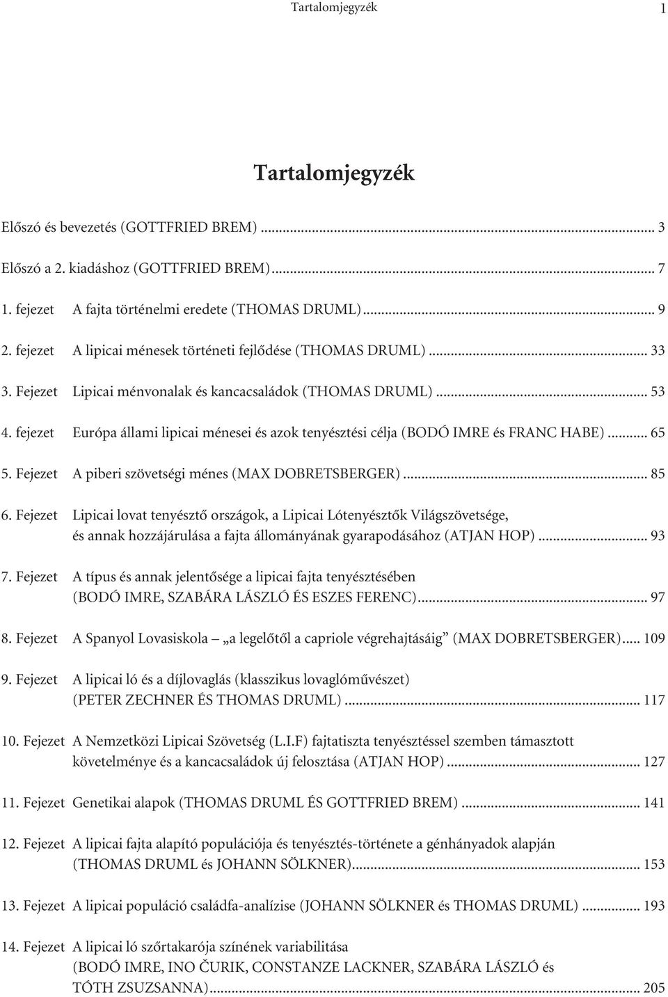 fejezet Európa állami lipicai ménesei és azok tenyésztési célja (BODÓ IMRE és FRANC HABE)... 65 5. Fejezet A piberi szövetségi ménes (MAX DOBRETSBERGER)... 85 6.