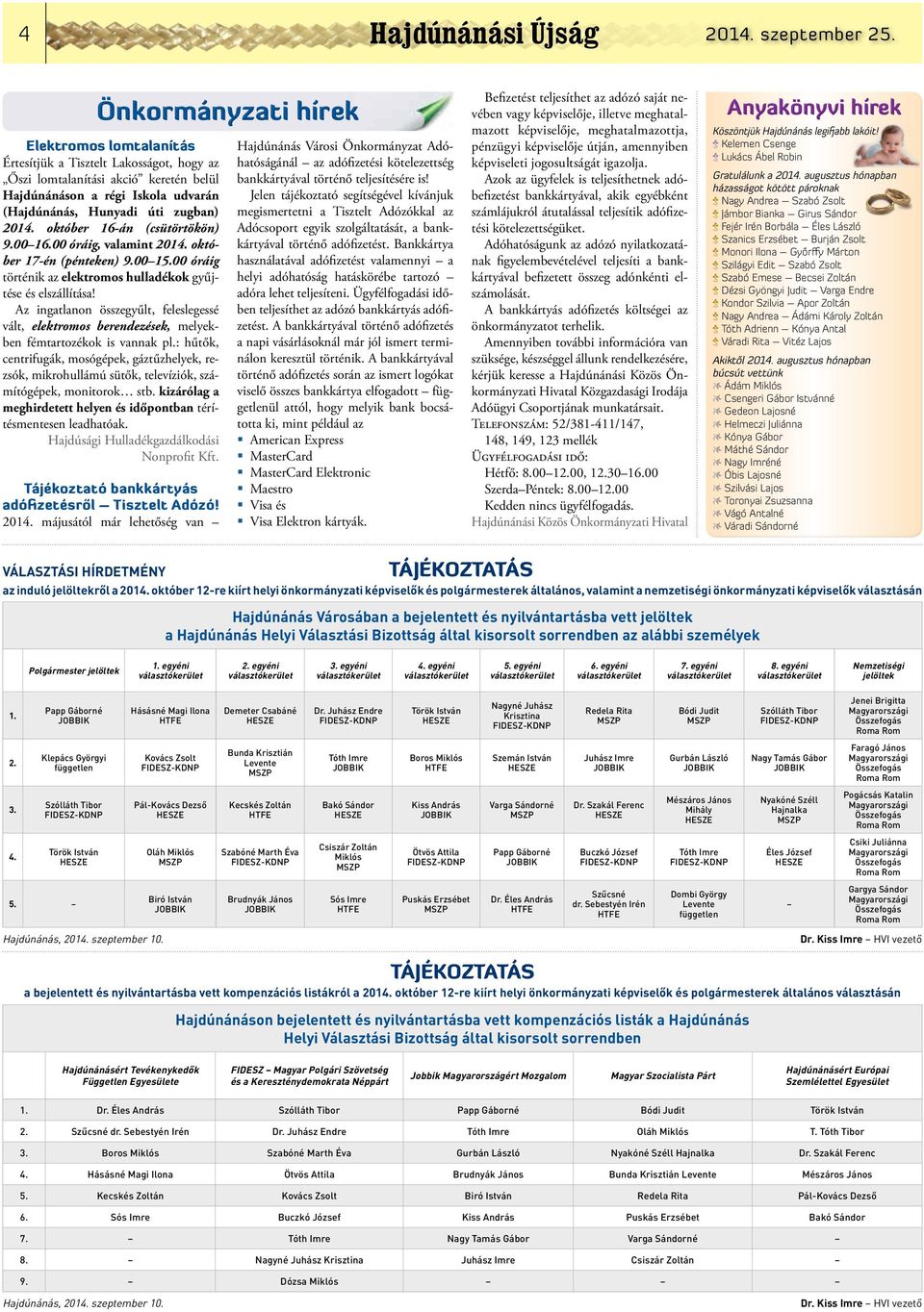 október 16-án (csütörtökön) 9.00 16.00 óráig, valamint 2014. október 17-én (pénteken) 9.00 15.00 óráig történik az elektromos hulladékok gyűjtése és elszállítása!