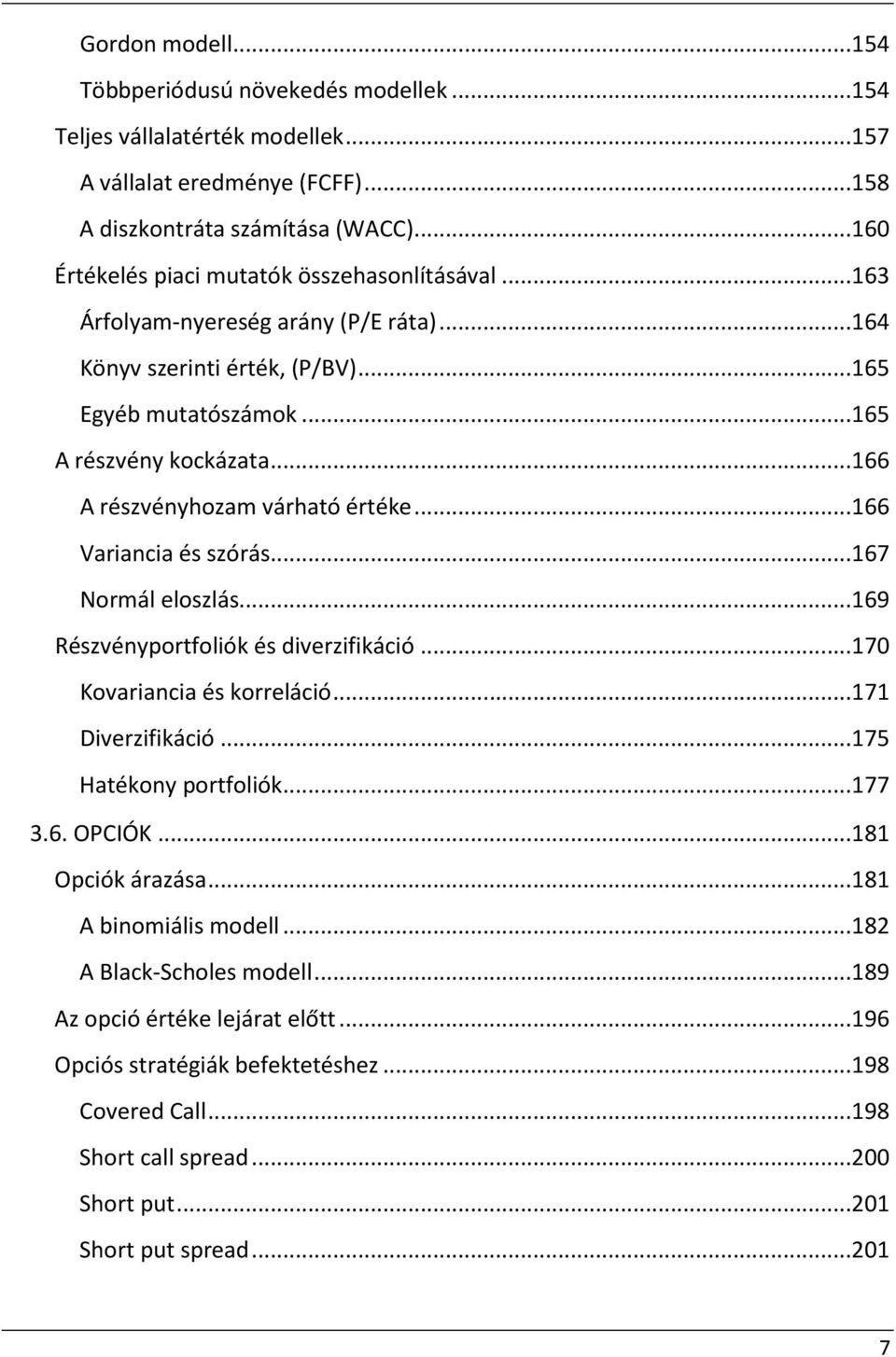 ..166 A részvényhozam várható értéke...166 Variancia és szórás...167 Normál eloszlás...169 Részvényportfoliók és diverzifikáció...170 Kovariancia és korreláció...171 Diverzifikáció.