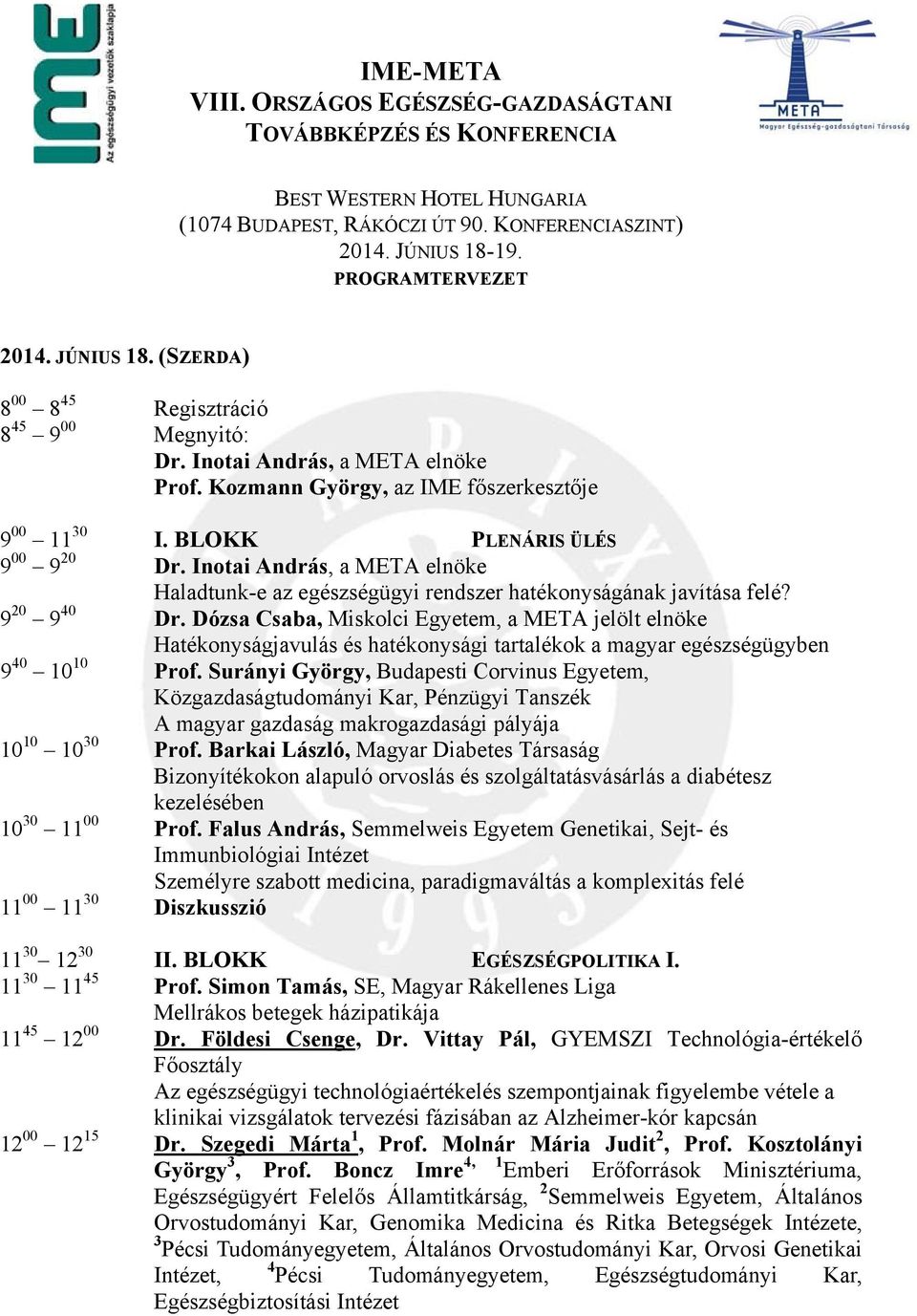 Inotai András, a META elnöke Haladtunk-e az egészségügyi rendszer hatékonyságának javítása felé? 9 20 9 40 Dr.