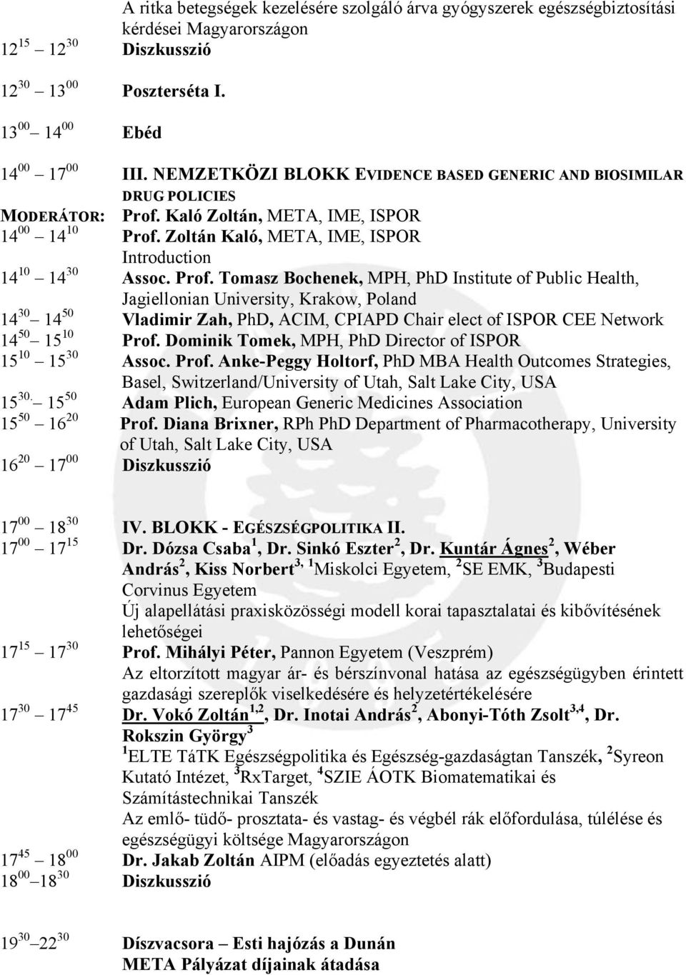 Prof. Tomasz Bochenek, MPH, PhD Institute of Public Health, Jagiellonian University, Krakow, Poland 14 30 14 50 Vladimir Zah, PhD, ACIM, CPIAPD Chair elect of ISPOR CEE Network 14 50 15 10 Prof.