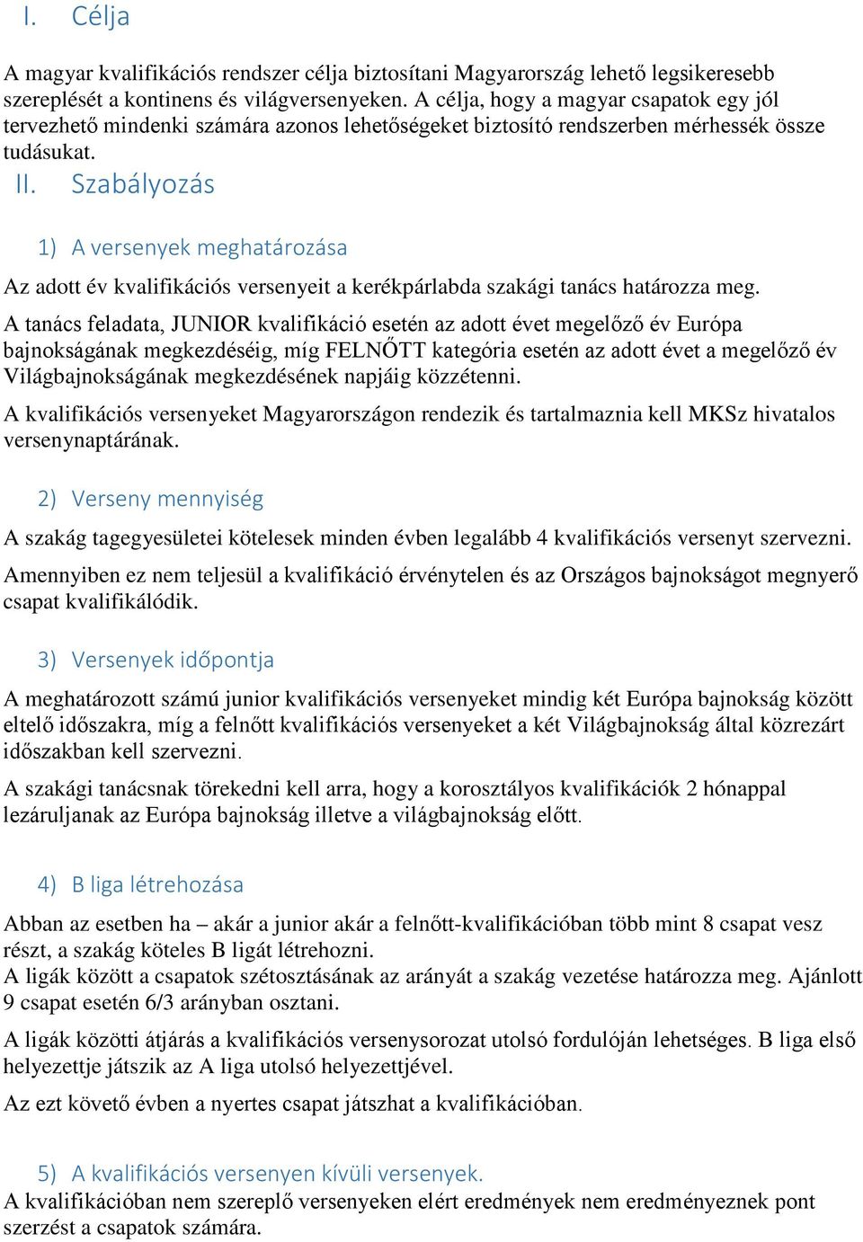 Szabályozás 1) A versenyek meghatározása Az adott év kvalifikációs versenyeit a kerékpárlabda szakági tanács határozza meg.