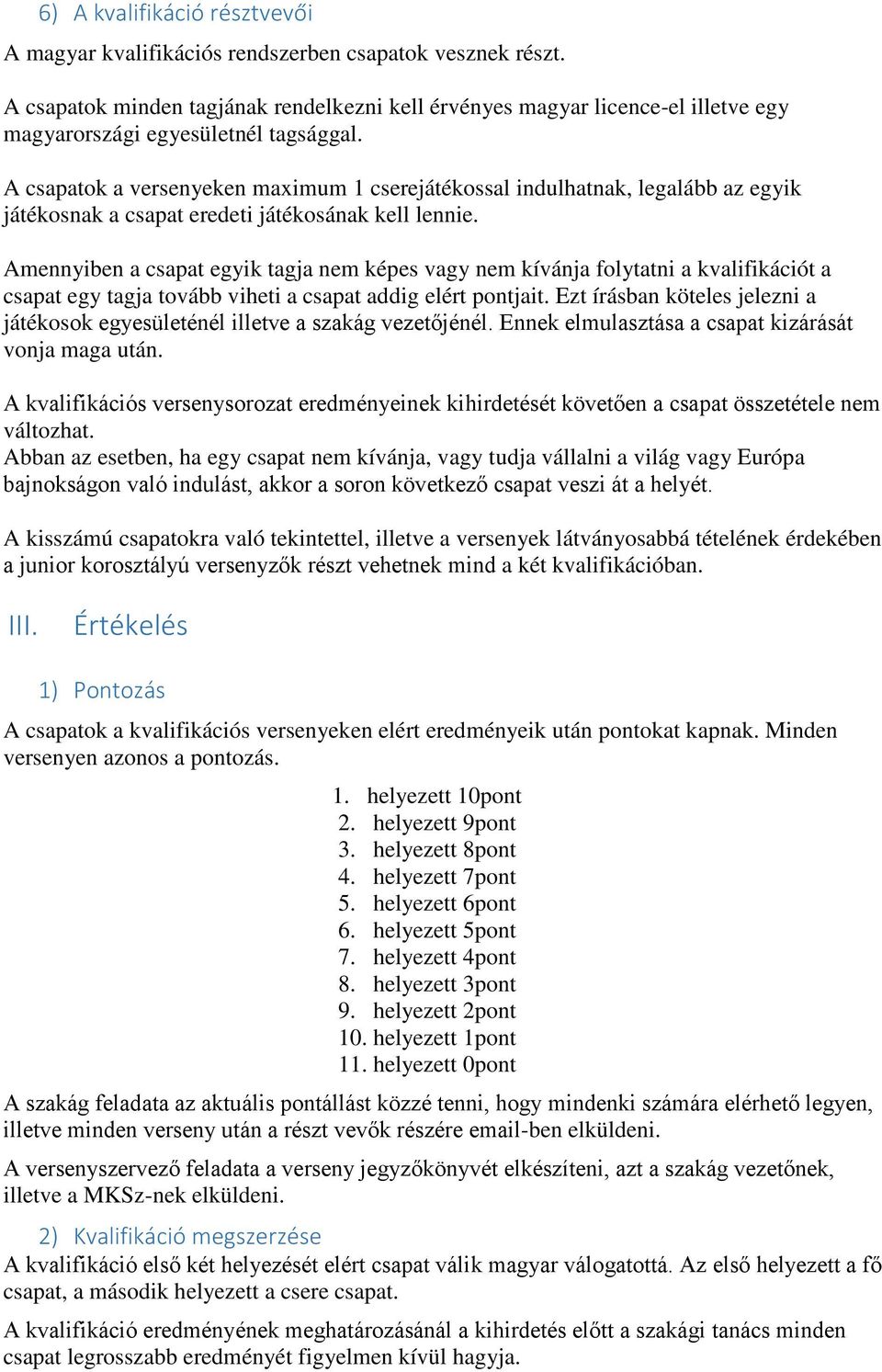 A csapatok a versenyeken maximum 1 cserejátékossal indulhatnak, legalább az egyik játékosnak a csapat eredeti játékosának kell lennie.