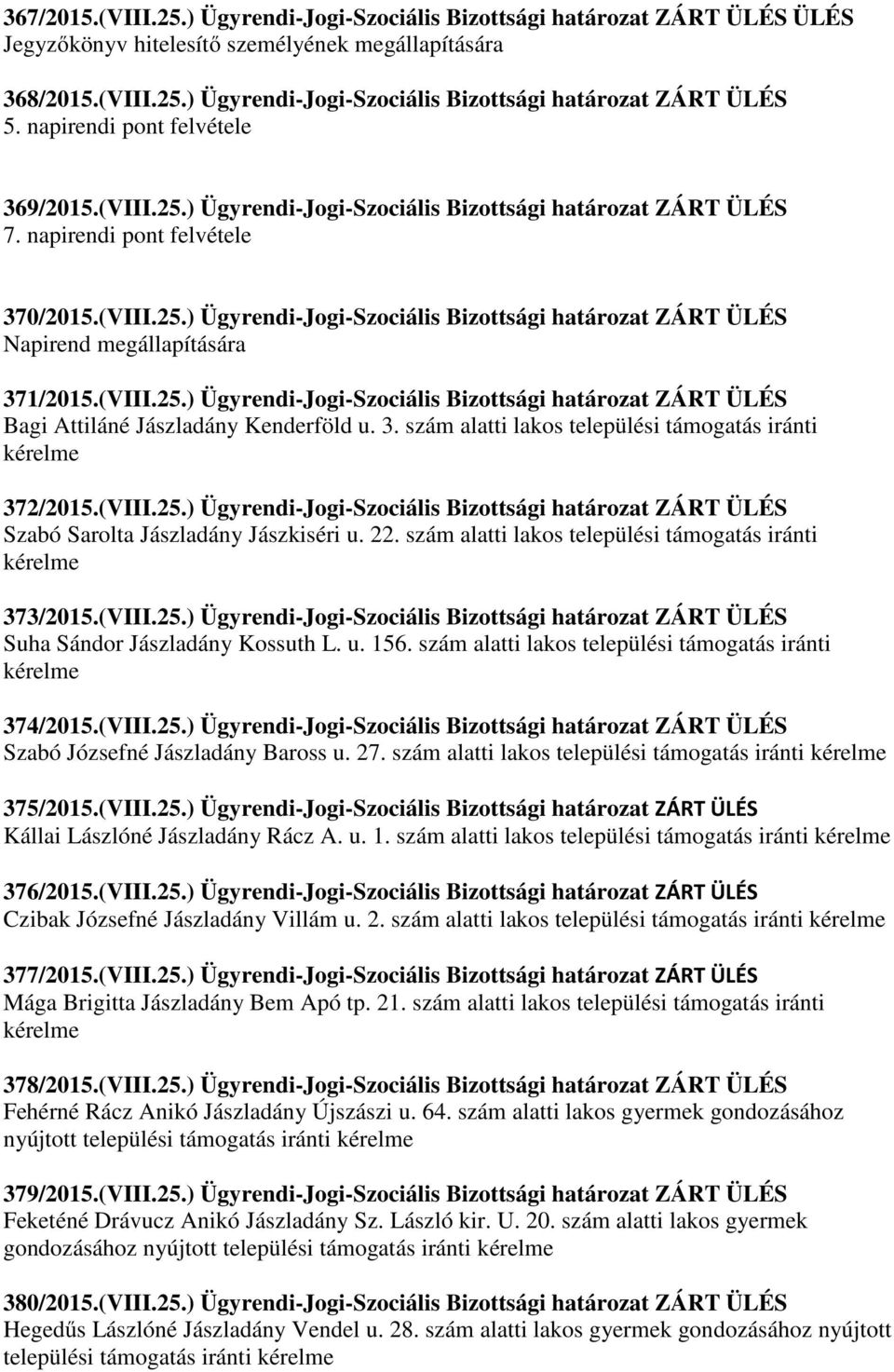(VIII.25.) Ügyrendi-Jogi-Szociális Bizottsági határozat ZÁRT ÜLÉS Bagi Attiláné Jászladány Kenderföld u. 3. szám alatti lakos települési támogatás iránti kérelme 372/2015.(VIII.25.) Ügyrendi-Jogi-Szociális Bizottsági határozat ZÁRT ÜLÉS Szabó Sarolta Jászladány Jászkiséri u.