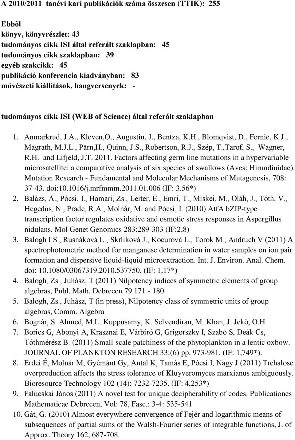 , Blomqvist, D., Fernie, K.J., Magrath, M.J.L., Pärn,H., Quinn, J.S., Robertson, R.J., Szép, T.,Tarof, S., Wagner, R.H. and Lifjeld, J.T. 2011.