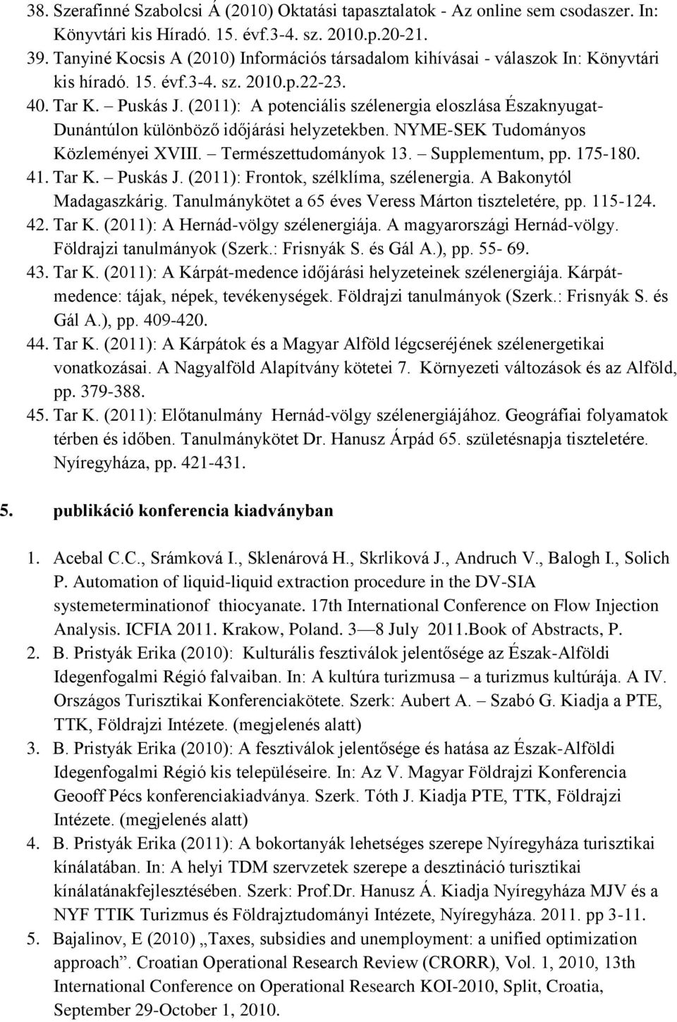 (2011): A potenciális szélenergia eloszlása Északnyugat- Dunántúlon különböző időjárási helyzetekben. NYME-SEK Tudományos Közleményei XVIII. Természettudományok 13. Supplementum, pp. 175-180. 41.