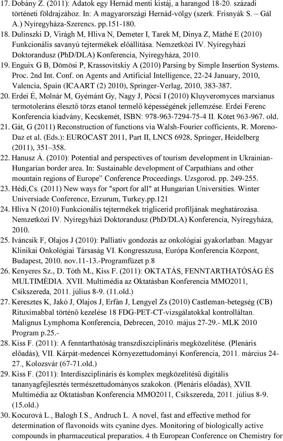 Nyíregyházi Doktorandusz (PhD/DLA) Konferencia, Nyíregyháza, 2010. 19. Enguix G B, Dömösi P, Krassovitskiy A (2010) Parsing by Simple Insertion Systems. Proc. 2nd Int. Conf.