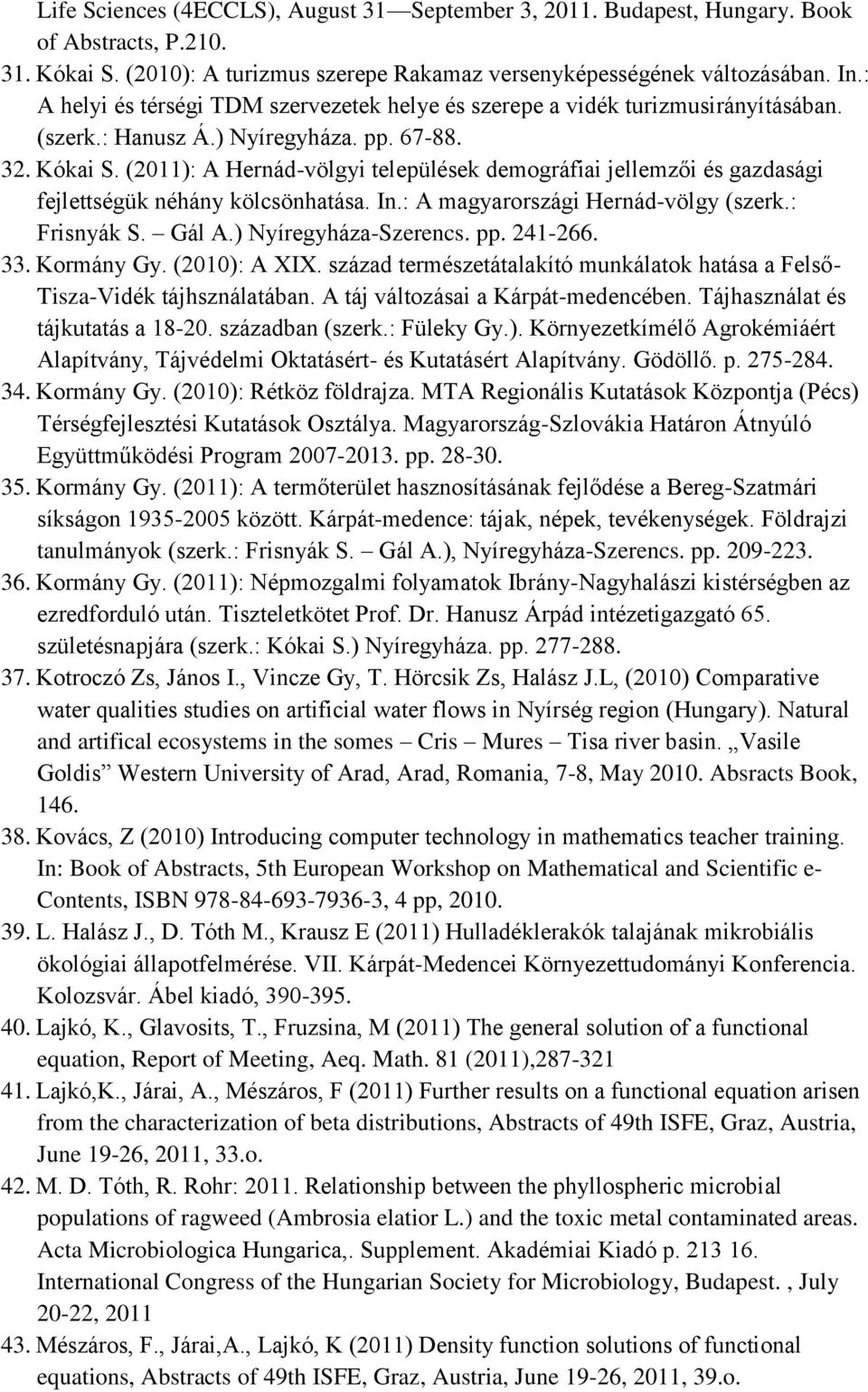 (2011): A Hernád-völgyi települések demográfiai jellemzői és gazdasági fejlettségük néhány kölcsönhatása. In.: A magyarországi Hernád-völgy (szerk.: Frisnyák S. Gál A.) Nyíregyháza-Szerencs. pp.