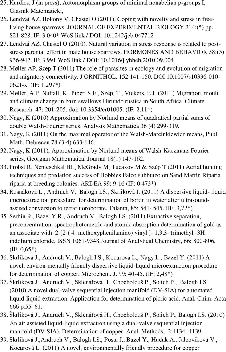 Natural variation in stress response is related to poststress parental effort in male house sparrows. HORMONES AND BEHAVIOR 58:(5) 936-942. IF: 3.991 WoS link / DOI: 10.1016/j.yhbeh.2010.09.004 28.