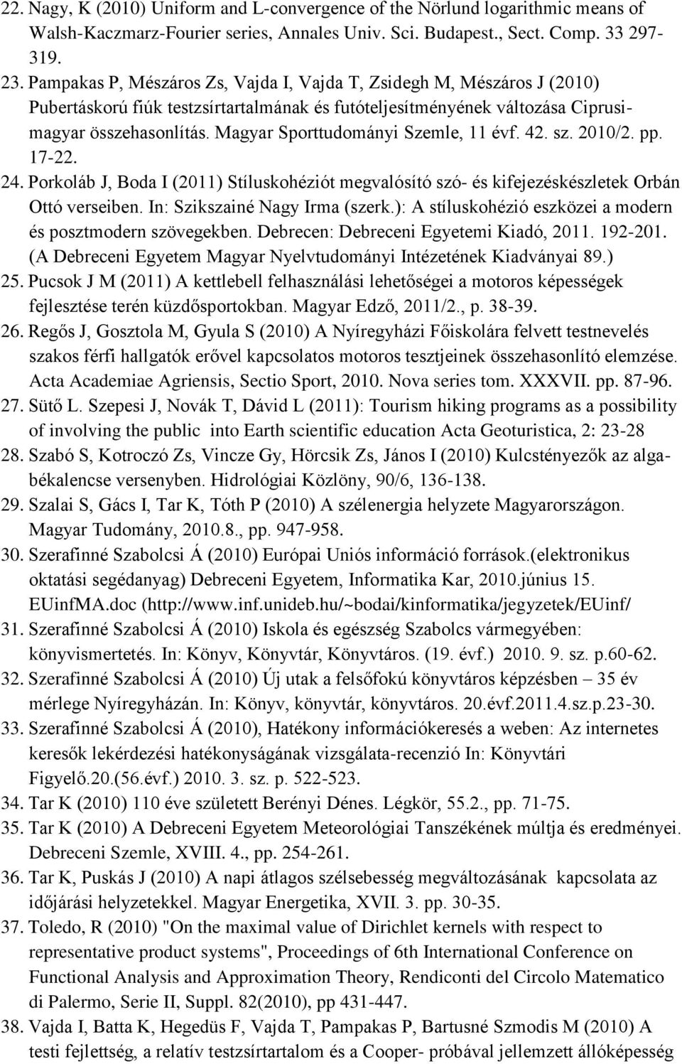 Magyar Sporttudományi Szemle, 11 évf. 42. sz. 2010/2. pp. 17-22. 24. Porkoláb J, Boda I (2011) Stíluskohéziót megvalósító szó- és kifejezéskészletek Orbán Ottó verseiben.