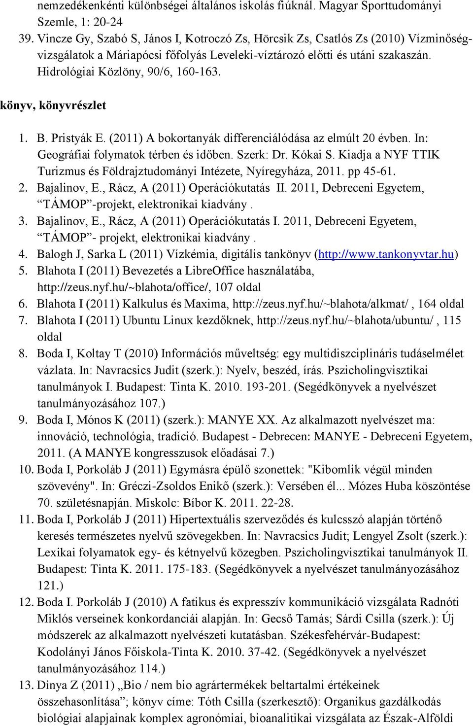 könyv, könyvrészlet 1. B. Pristyák E. (2011) A bokortanyák differenciálódása az elmúlt 20 évben. In: Geográfiai folymatok térben és időben. Szerk: Dr. Kókai S.