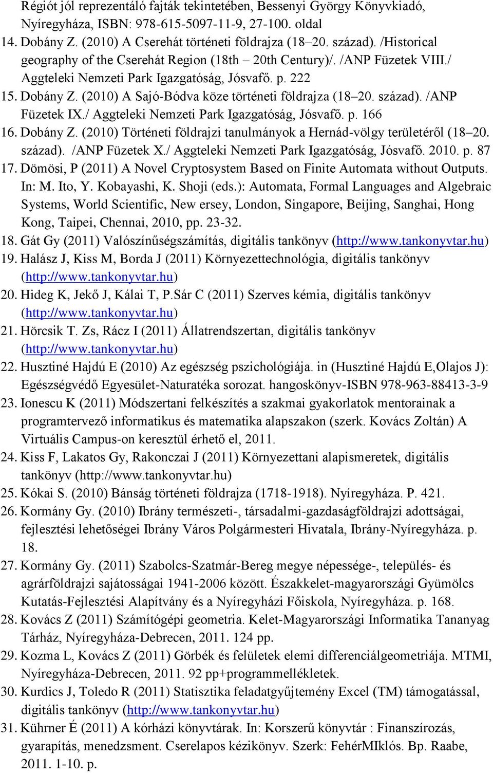 (2010) A Sajó-Bódva köze történeti földrajza (18 20. század). /ANP Füzetek IX./ Aggteleki Nemzeti Park Igazgatóság, Jósvafő. p. 166 16. Dobány Z.