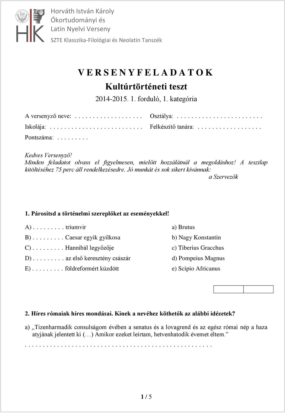 Jó munkát és sok sikert kívánnak: a Szervezők 1. Párosítsd a történelmi szereplőket az eseményekkel! A)......... triumvir a) Brutus B)......... Caesar egyik gyilkosa b) Nagy Konstantin C).