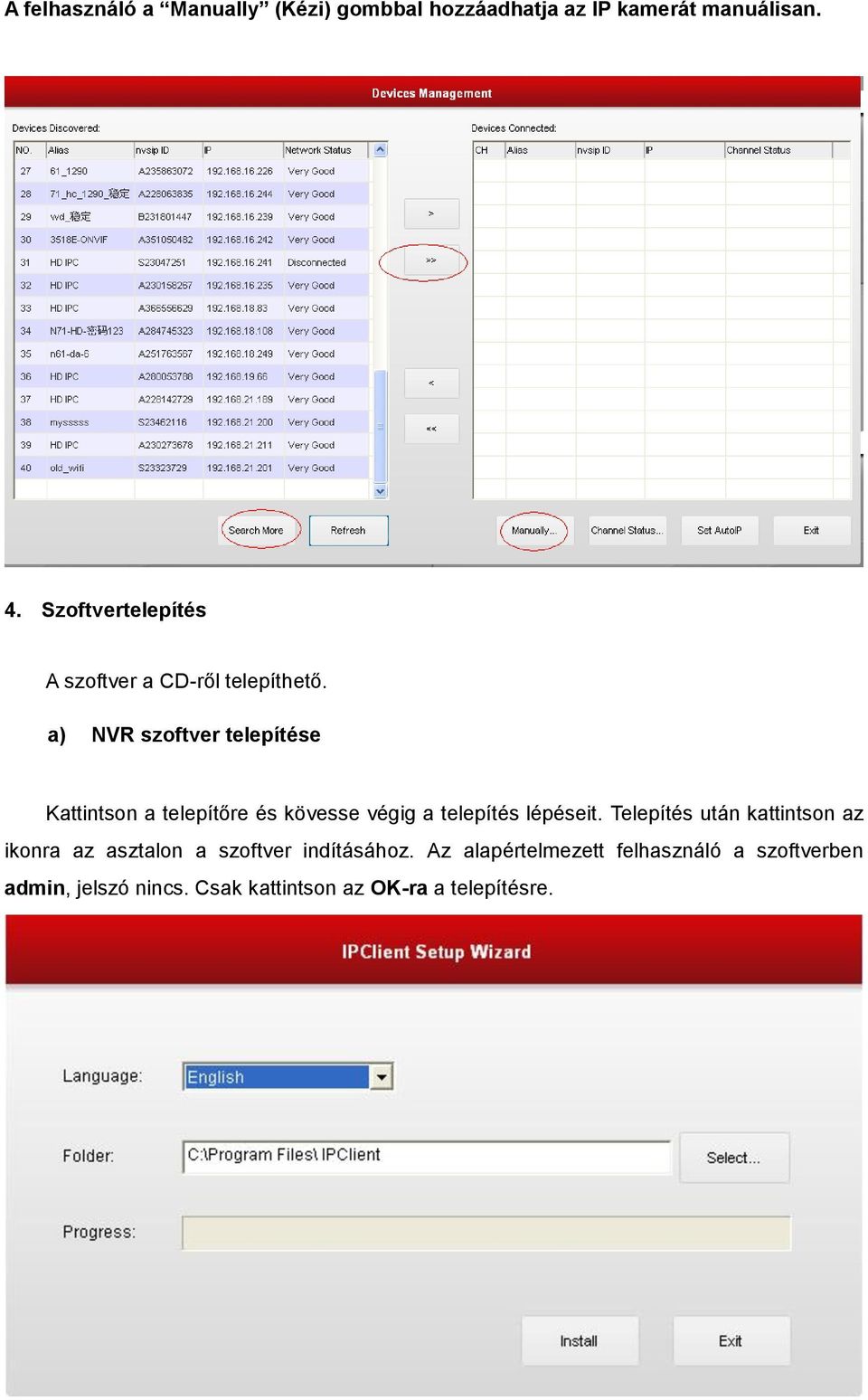 a) NVR szoftver telepítése Kattintson a telepítőre és kövesse végig a telepítés lépéseit.