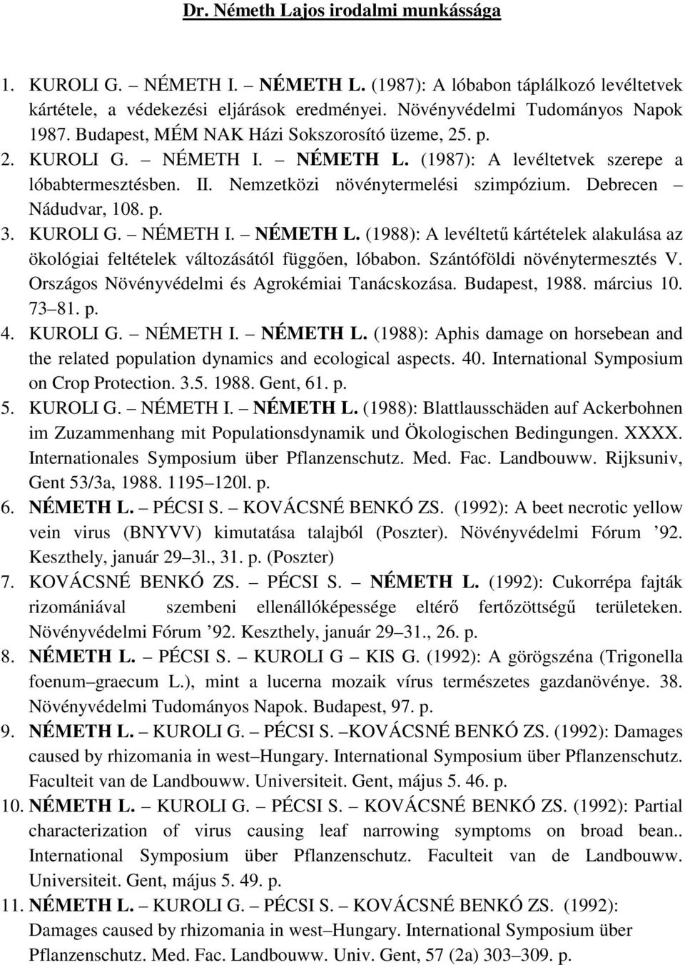 Debrecen Nádudvar, 108. p. 3. KUROLI G. NÉMETH I. NÉMETH L. (1988): A levéltető kártételek alakulása az ökológiai feltételek változásától függıen, lóbabon. Szántóföldi növénytermesztés V.