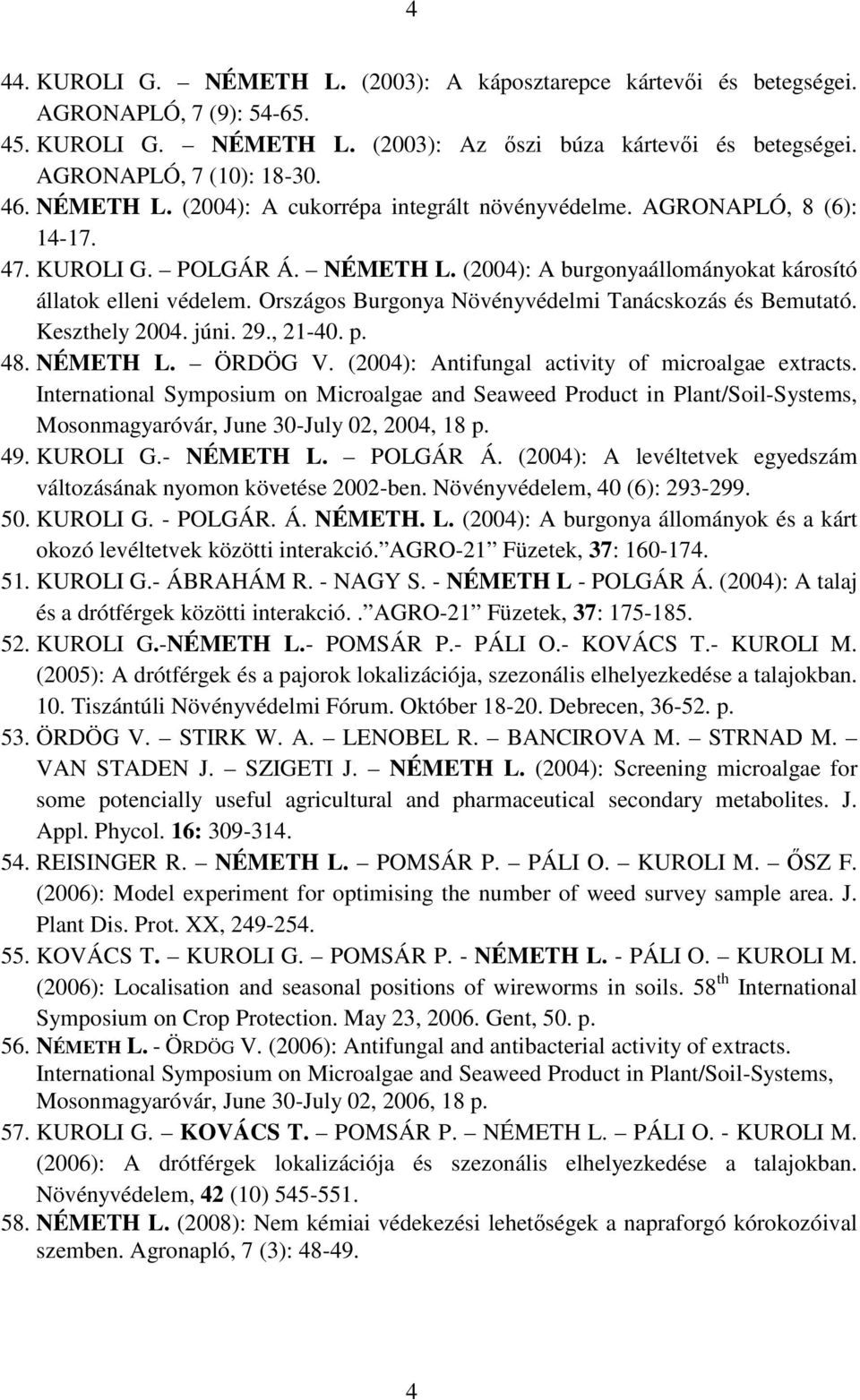 Országos Burgonya Növényvédelmi Tanácskozás és Bemutató. Keszthely 2004. júni. 29., 21-40. p. 48. NÉMETH L. ÖRDÖG V. (2004): Antifungal activity of microalgae extracts.