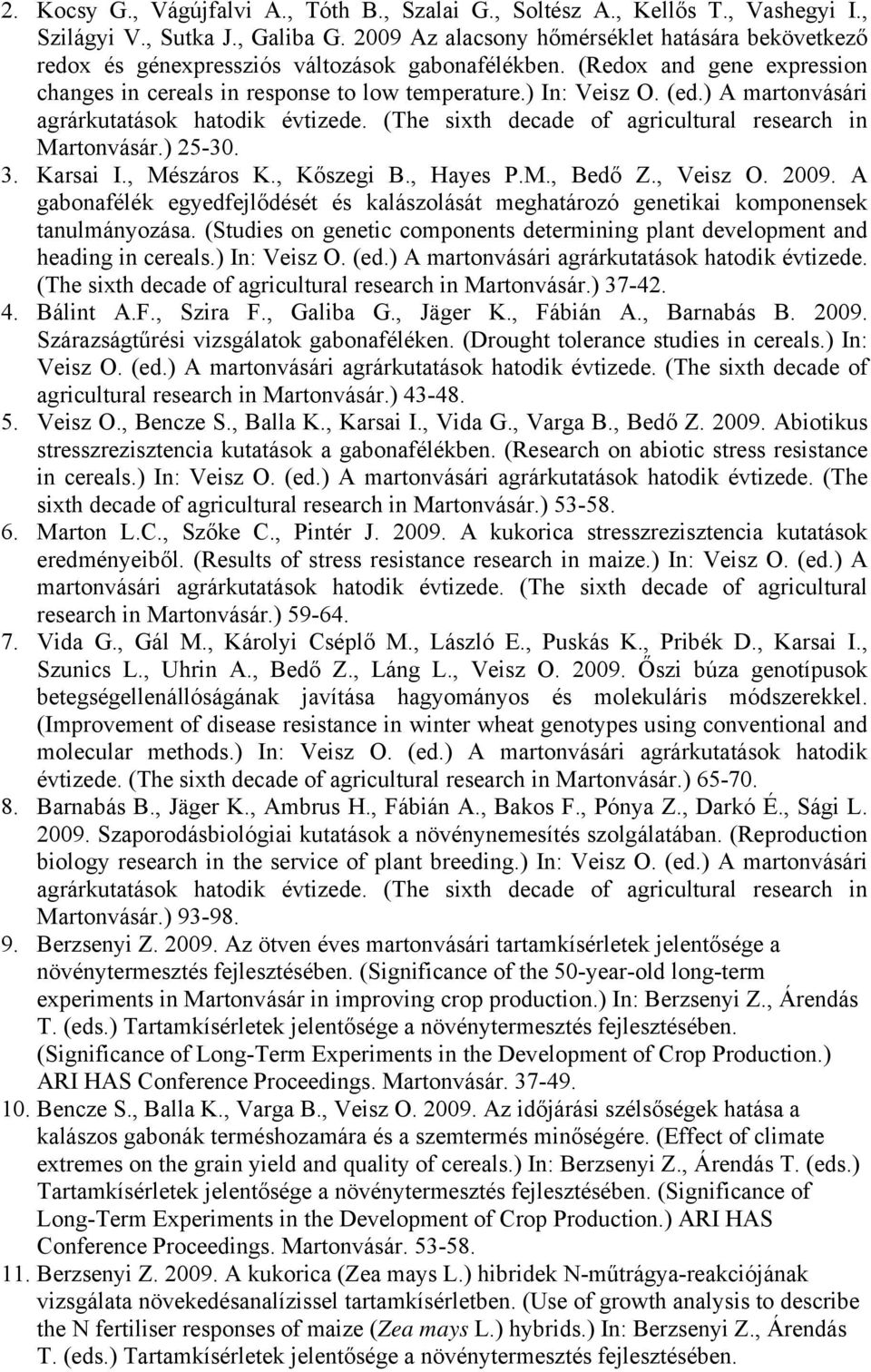 ) A martonvásári Martonvásár.) 25-30. 3. Karsai I., Mészáros K., Kőszegi B., Hayes P.M., Bedő Z., Veisz O. 2009.