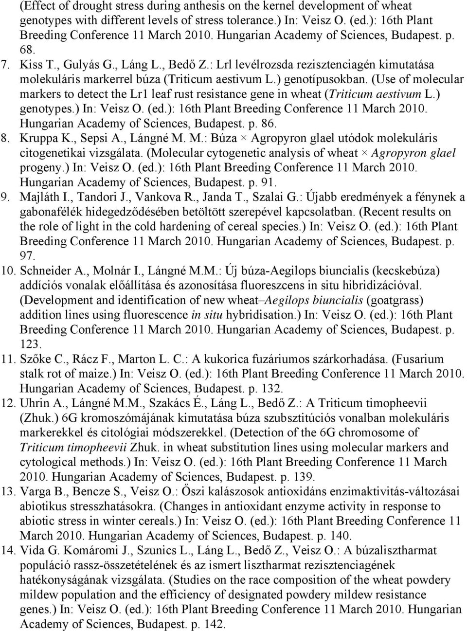 (Use of molecular markers to detect the Lr1 leaf rust resistance gene in wheat (Triticum aestivum L.) genotypes.) In: Veisz O. (ed.): 16th Plant Breeding Conference 11 March 2010.