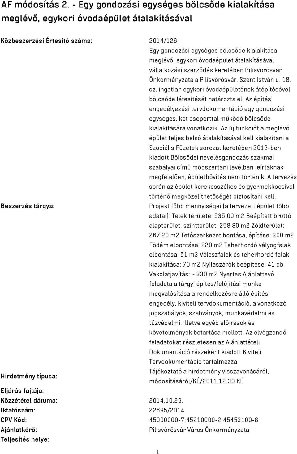 óvodaépület átalakításával vállalkozási szerződés keretében Pilisvörösvár Önkormányzata a Pilisvörösvár, Szent István u. 18. sz. ingatlan egykori óvodaépületének átépítésével bölcsőde létesítését határozta el.