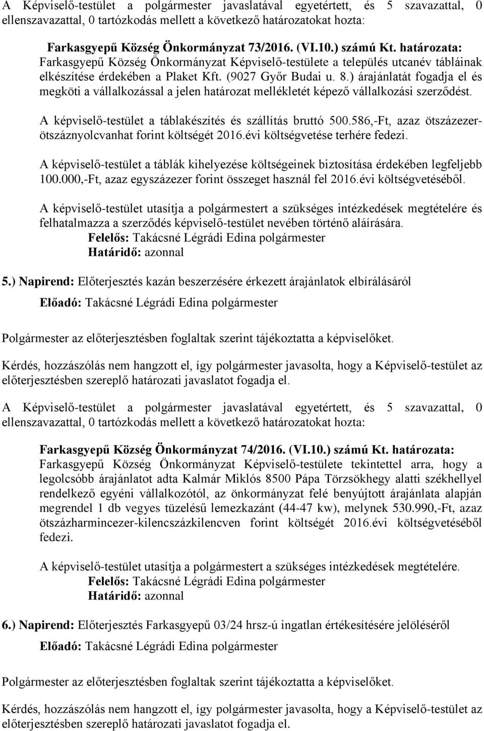 ) árajánlatát fogadja el és megköti a vállalkozással a jelen határozat mellékletét képező vállalkozási szerződést. A képviselő-testület a táblakészítés és szállítás bruttó 500.