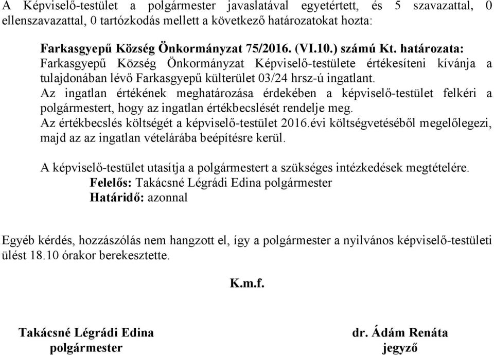 Az ingatlan értékének meghatározása érdekében a képviselő-testület felkéri a t, hogy az ingatlan értékbecslését rendelje meg. Az értékbecslés költségét a képviselő-testület 2016.