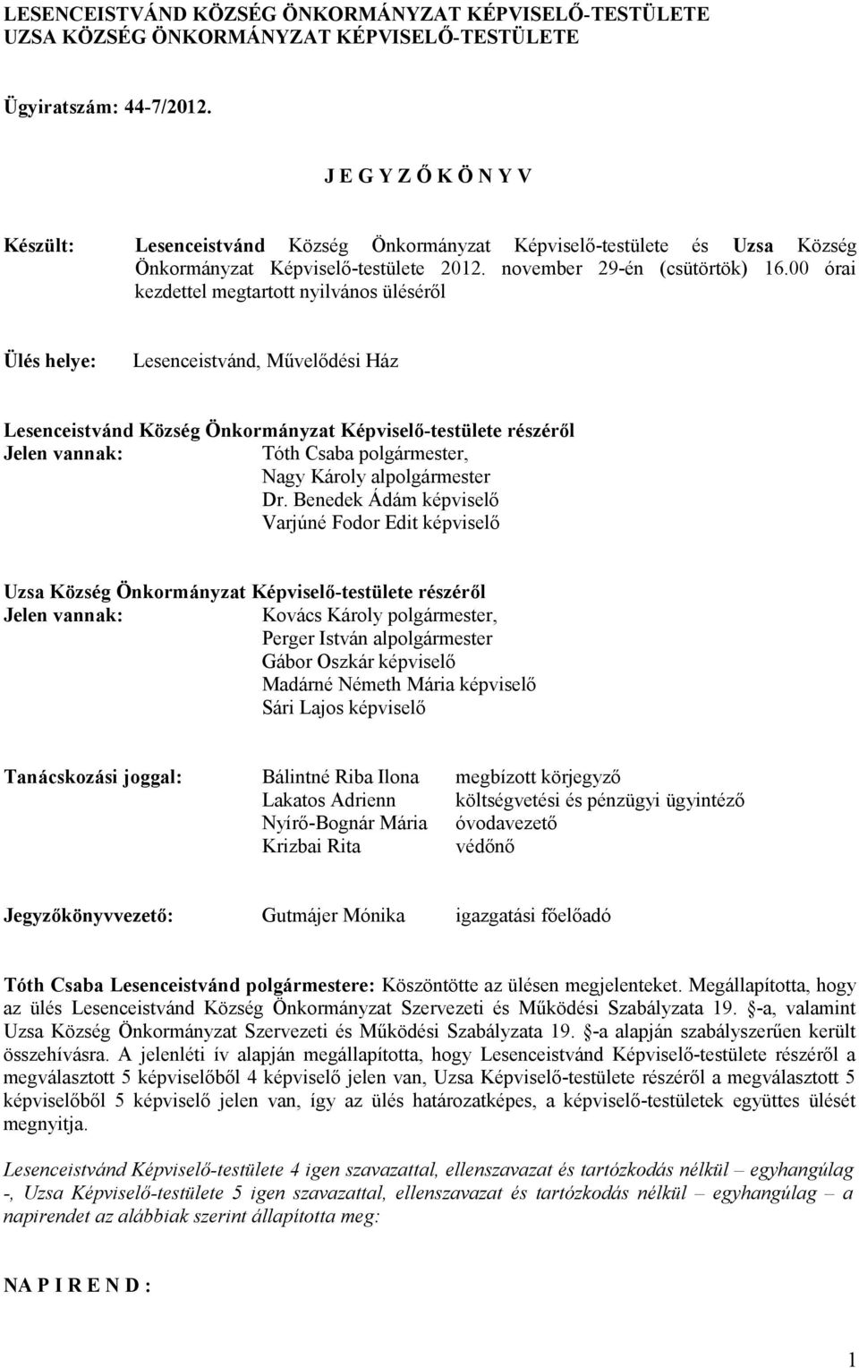 00 órai kezdettel megtartott nyilvános üléséről Ülés helye: Lesenceistvánd, Művelődési Ház Lesenceistvánd Község Önkormányzat Képviselő-testülete részéről Jelen vannak: Tóth Csaba polgármester, Nagy