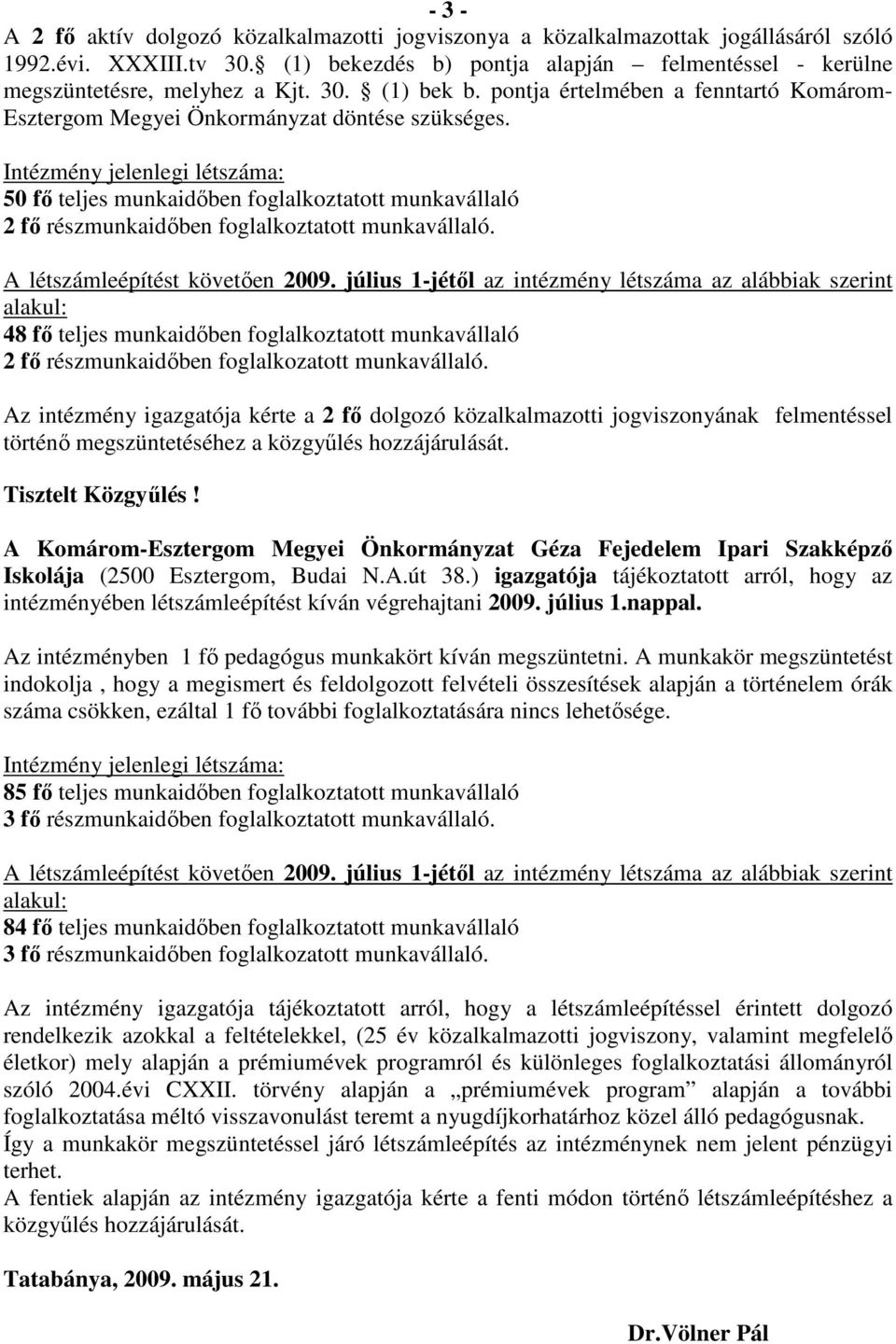 Intézmény jelenlegi létszáma: 50 fı teljes munkaidıben foglalkoztatott munkavállaló 2 fı részmunkaidıben foglalkoztatott munkavállaló. A létszámleépítést követıen 2009.