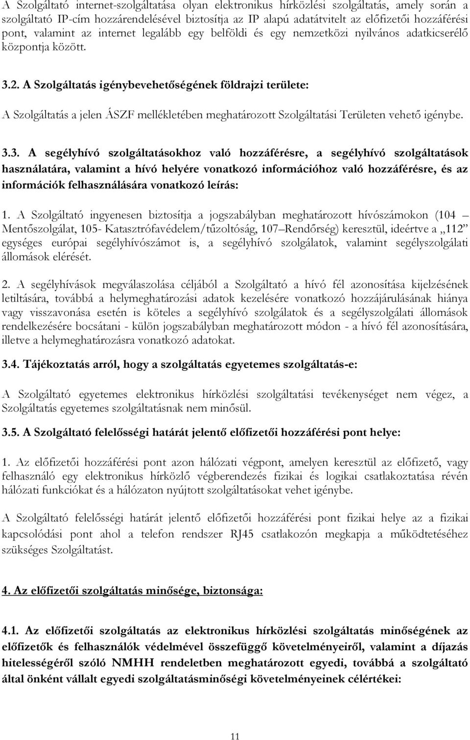 A Szolgáltatás igénybevehetőségének földrajzi területe: A Szolgáltatás a jelen ÁSZF mellékletében meghatározott Szolgáltatási Területen vehető igénybe. 3.