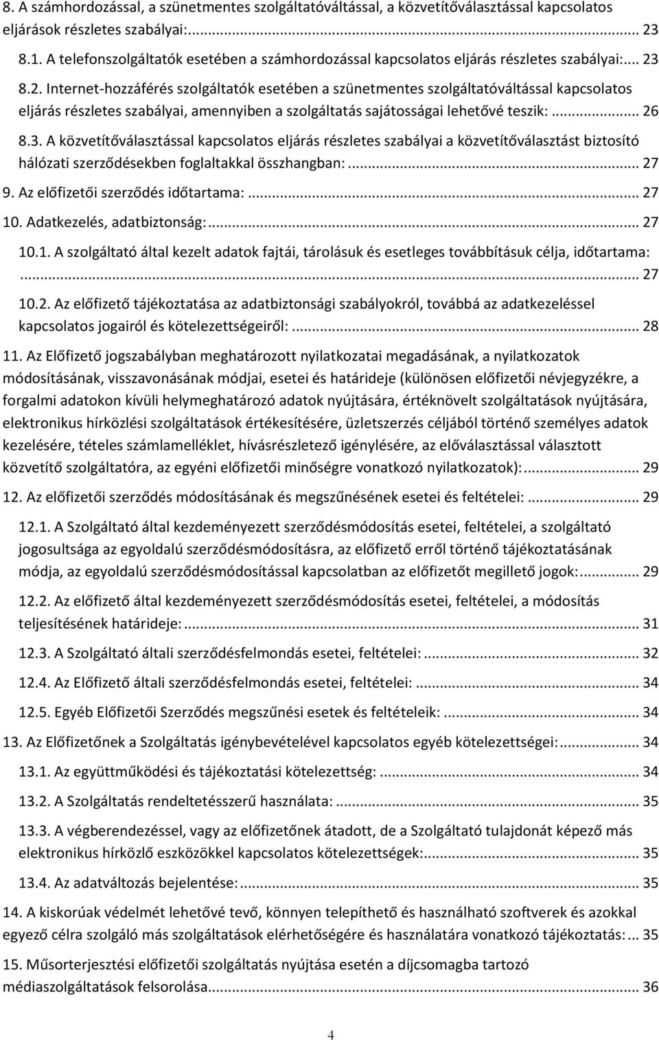 8.2. Internet-hozzáférés szolgáltatók esetében a szünetmentes szolgáltatóváltással kapcsolatos eljárás részletes szabályai, amennyiben a szolgáltatás sajátosságai lehetővé teszik:... 26 8.3.