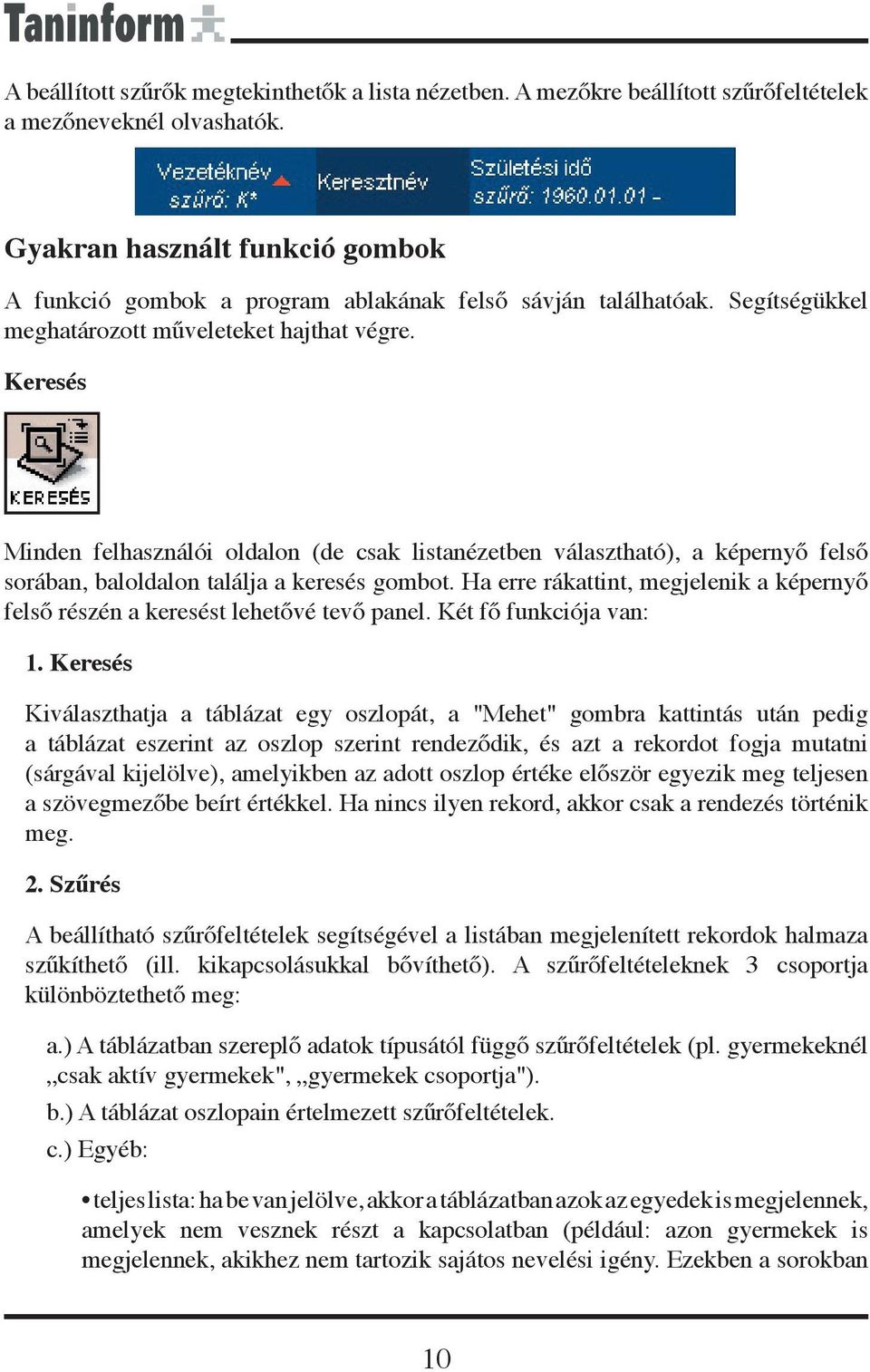 Keresés Minden felhasználói oldalon (de csak listanézetben választható), a képernyő felső sorában, baloldalon találja a keresés gombot.