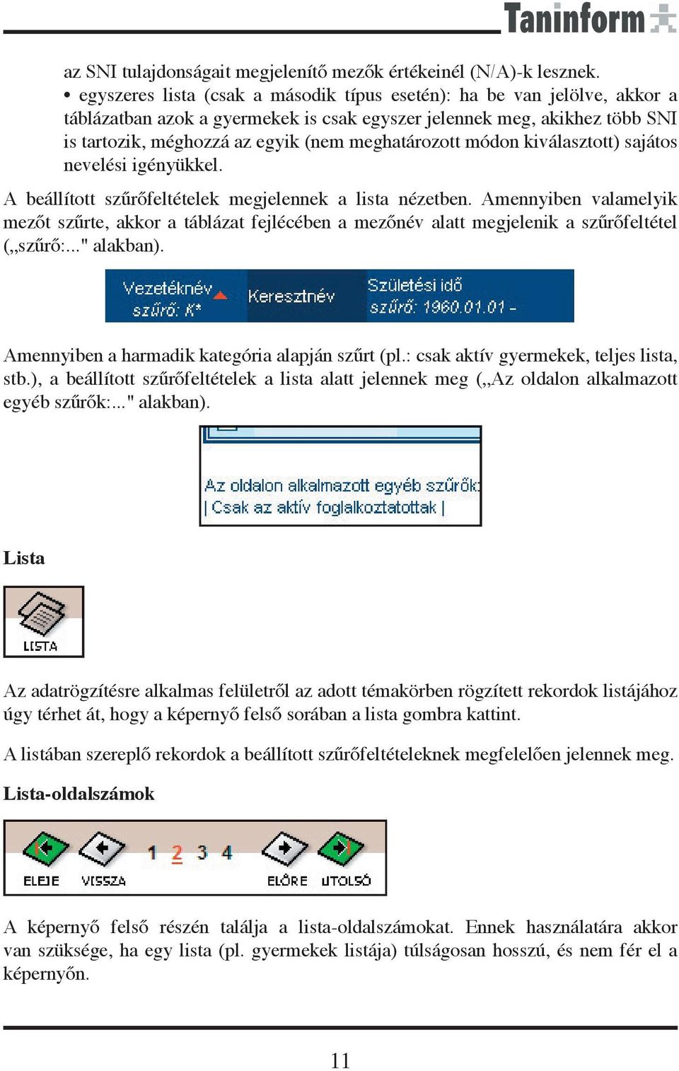 módon kiválasztott) sajátos nevelési igényükkel. A beállított szűrőfeltételek megjelennek a lista nézetben.
