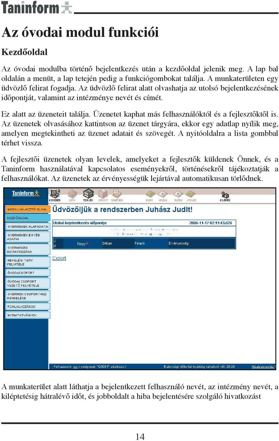 Üzenetet kaphat más felhasználóktól és a fejlesztőktől is. Az üzenetek olvasásához kattintson az üzenet tárgyára, ekkor egy adatlap nyílik meg, amelyen megtekintheti az üzenet adatait és szövegét.