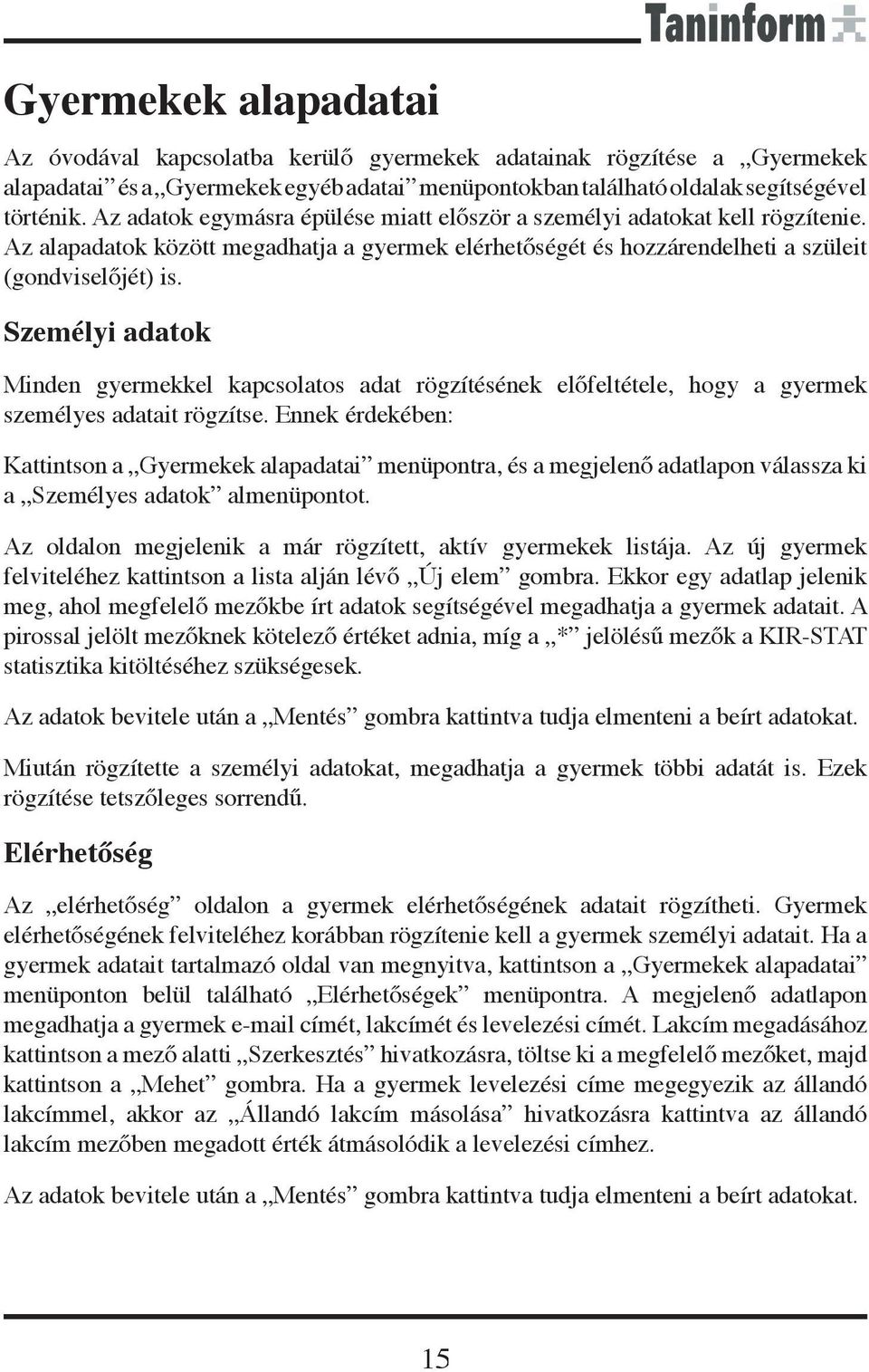 Személyi adatok Minden gyermekkel kapcsolatos adat rögzítésének előfeltétele, hogy a gyermek személyes adatait rögzítse.