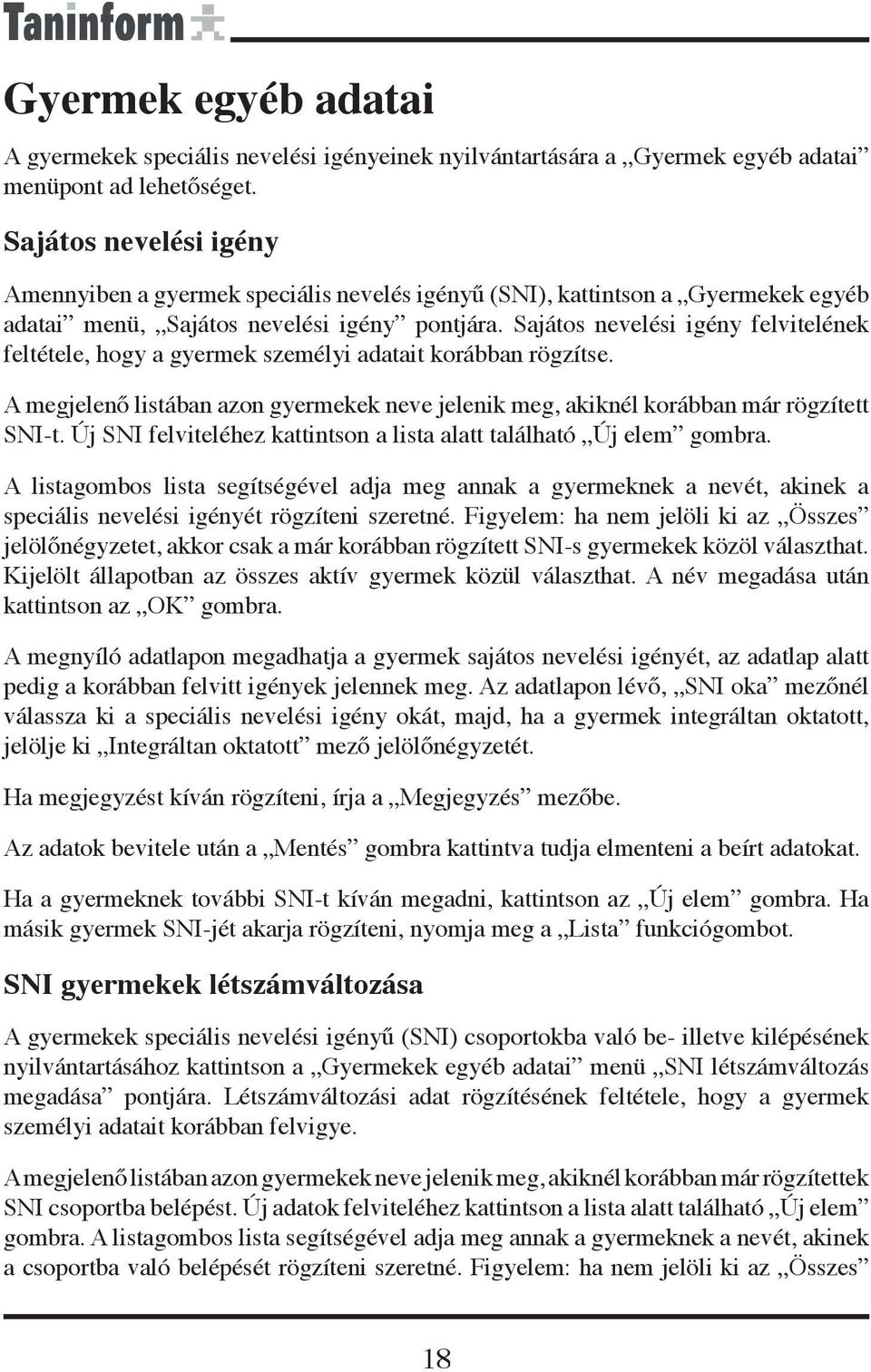 Sajátos nevelési igény felvitelének feltétele, hogy a gyermek személyi adatait korábban rögzítse. A megjelenő listában azon gyermekek neve jelenik meg, akiknél korábban már rögzített SNI-t.