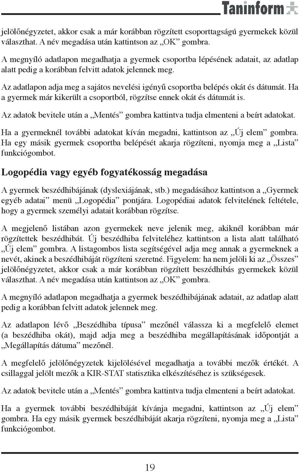 Az adatlapon adja meg a sajátos nevelési igényű csoportba belépés okát és dátumát. Ha a gyermek már kikerült a csoportból, rögzítse ennek okát és dátumát is.