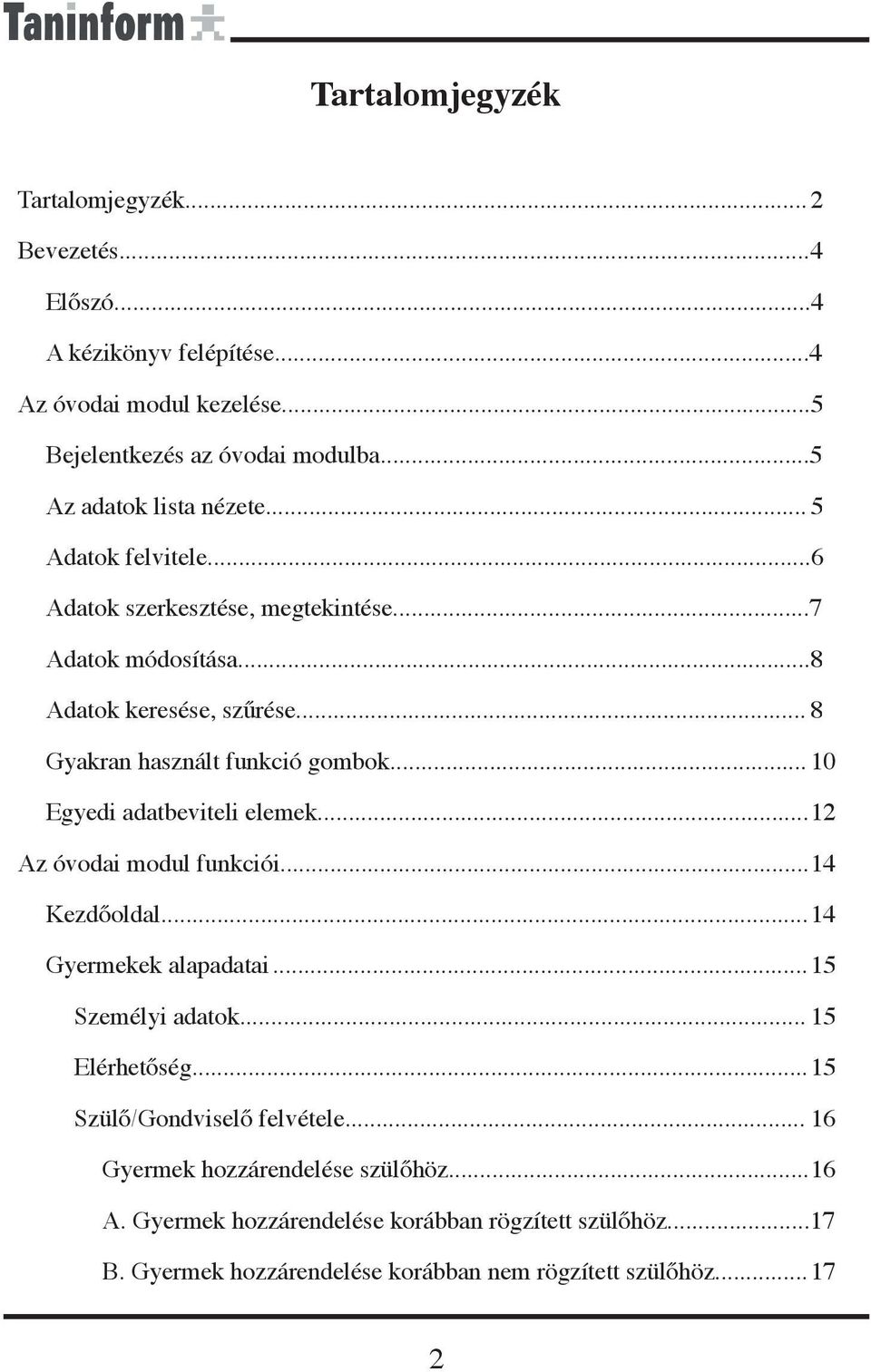 .. 8 Gyakran használt funkció gombok... 10 Egyedi adatbeviteli elemek... 12 Az óvodai modul funkciói... 14 Kezdőoldal... 14 Gyermekek alapadatai... 15 Személyi adatok.