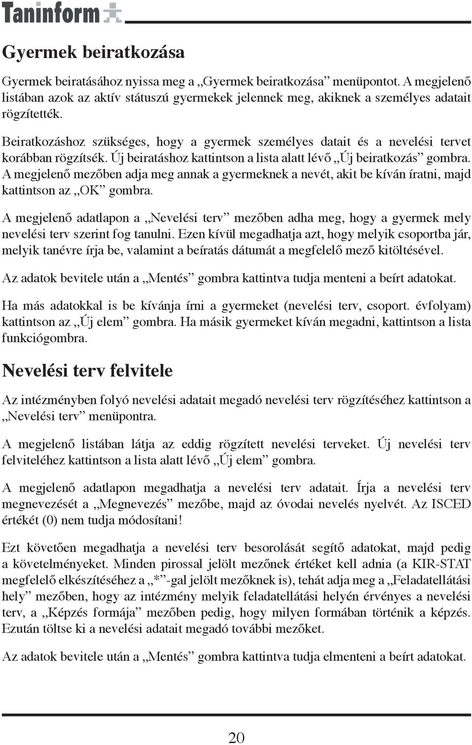 A megjelenő mezőben adja meg annak a gyermeknek a nevét, akit be kíván íratni, majd kattintson az OK gombra.