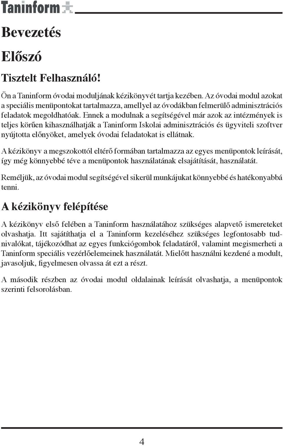 Ennek a modulnak a segítségével már azok az intézmények is teljes körűen kihasználhatják a Taninform Iskolai adminisztrációs és ügyviteli szoftver nyújtotta előnyöket, amelyek óvodai feladatokat is