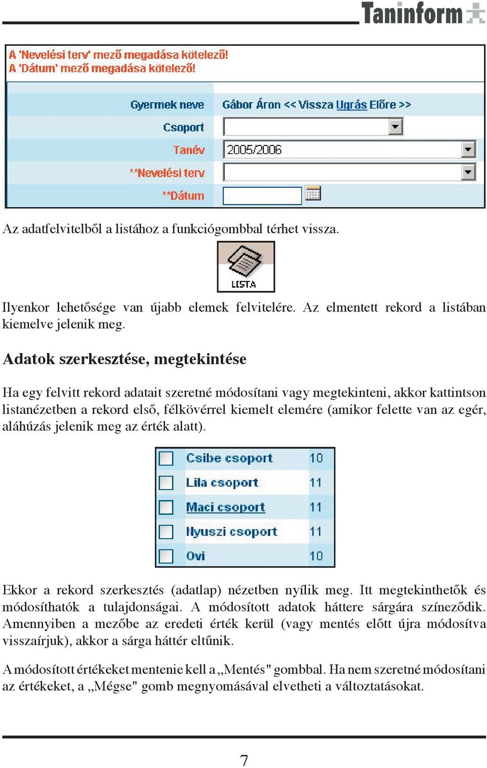 egér, aláhúzás jelenik meg az érték alatt). Ekkor a rekord szerkesztés (adatlap) nézetben nyílik meg. Itt megtekinthetők és módosíthatók a tulajdonságai.