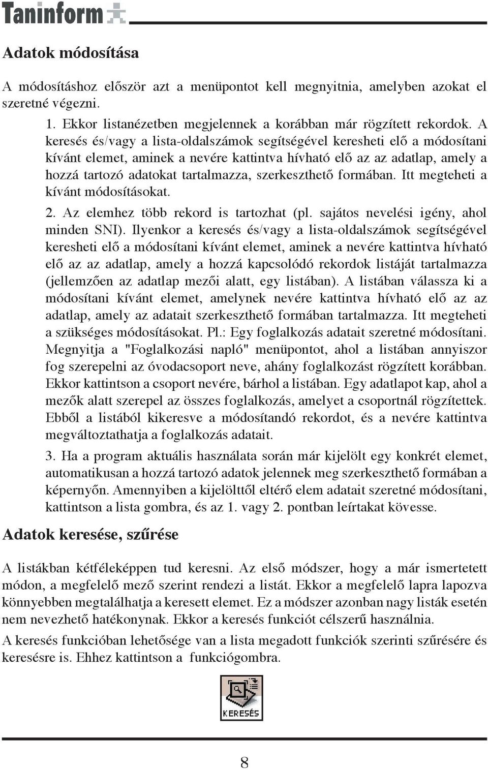 szerkeszthető formában. Itt megteheti a kívánt módosításokat. 2. Az elemhez több rekord is tartozhat (pl. sajátos nevelési igény, ahol minden SNI).