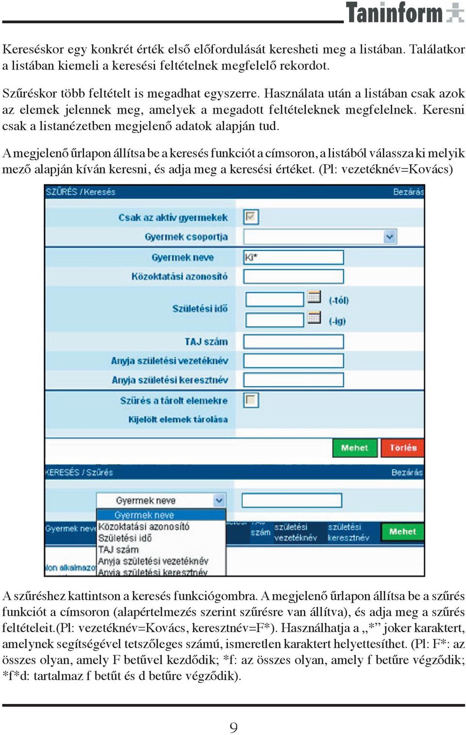 A megjelenő űrlapon állítsa be a keresés funkciót a címsoron, a listából válassza ki melyik mező alapján kíván keresni, és adja meg a keresési értéket.
