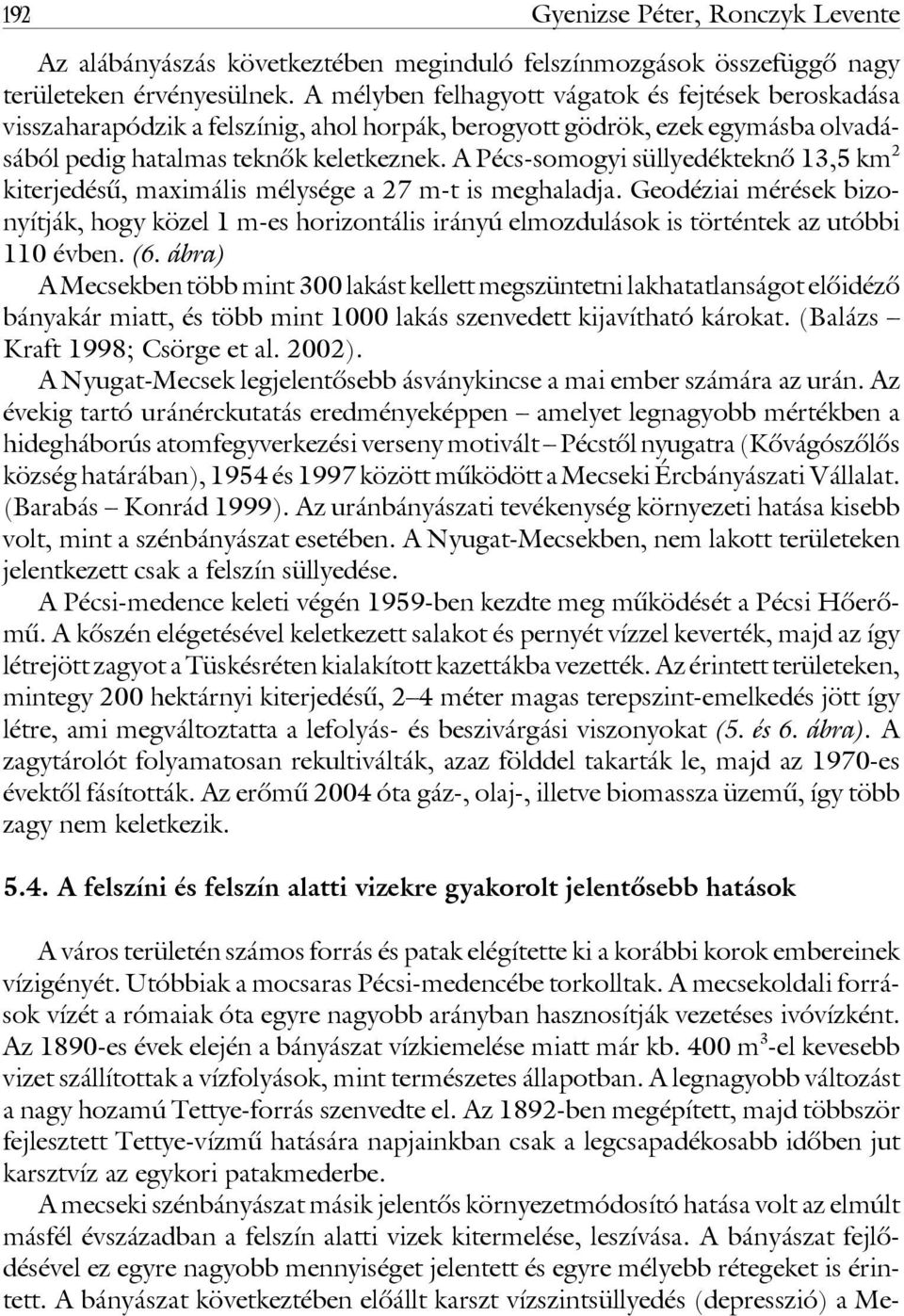 A Pécs-somogyi süllyedékteknô 13,5 km 2 kiterjedésû, maximális mélysége a 27 m-t is meghaladja.