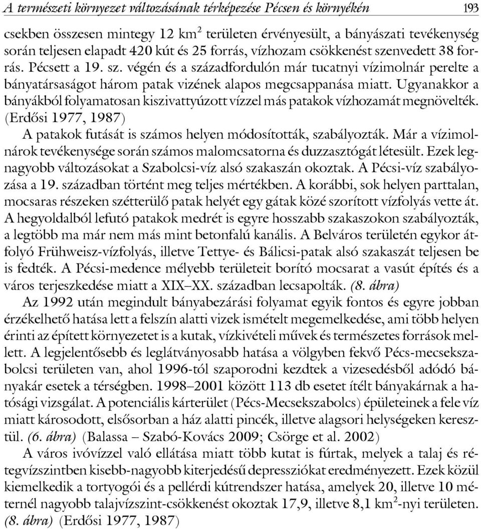 Ugyanakkor a bányákból folyamatosan kiszivattyúzott vízzel más patakok vízhozamát megnövelték. (Erdôsi 1977, 1987) A patakok futását is számos helyen módosították, szabályozták.