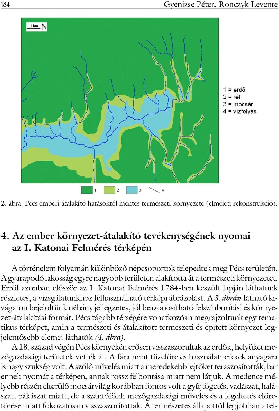 Errôl azonban elôször az I. Katonai Felmérés 1784-ben készült lapján láthatunk részletes, a vizsgálatunkhoz felhasználható térképi ábrázolást. A 3.