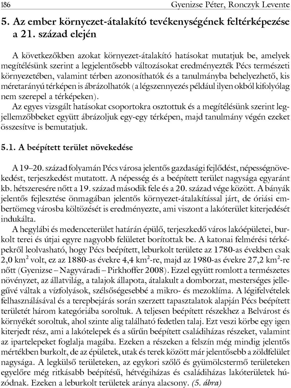 azonosíthatók és a tanulmányba behelyezhetô, kis méretarányú térképen is ábrázolhatók (a légszennyezés például ilyen okból kifolyólag nem szerepel a térképeken).