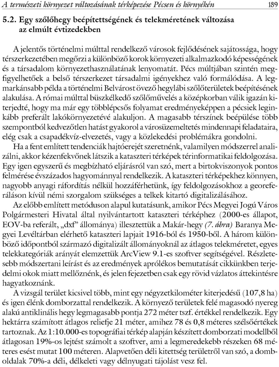 korok környezeti alkalmazkodó képességének és a társadalom környezethasználatának lenyomatát. Pécs múltjában szintén megfigyelhetôek a belsô térszerkezet társadalmi igényekhez való formálódása.