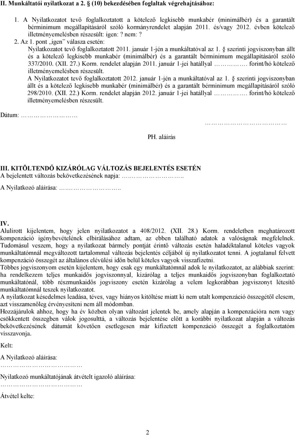 évben kötelező illetményemelésben részesült: igen:? nem:? 2. Az 1. pont igen válasza esetén: Nyilatkozatot tevő foglalkoztatott 2011. január 1-jén a munkáltatóval az 1.