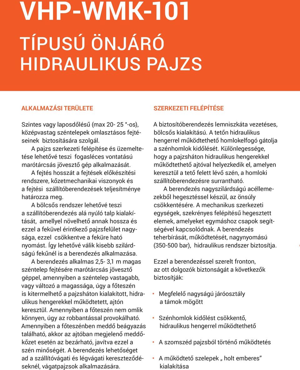 A fejtés hosszát a fejtések előkészítési rendszere, kőzetmechanikai viszonyok és a fejtési szállítóberendezések teljesítménye határozza meg.