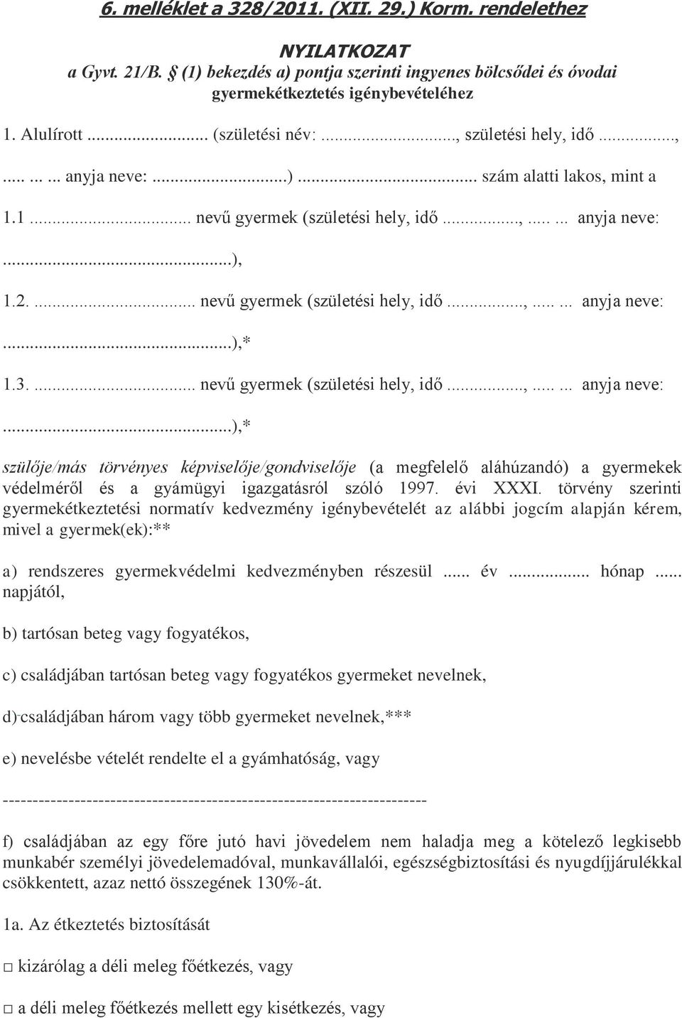 ... nevű gyermek (születési hely, idő...,...... anyja neve:...),* 1.3.... nevű gyermek (születési hely, idő...,...... anyja neve:...),* szülője/más törvényes képviselője/gondviselője (a megfelelő aláhúzandó) a gyermekek védelméről és a gyámügyi igazgatásról szóló 1997.